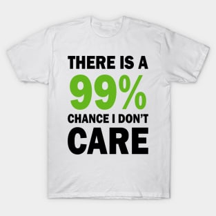 There Is A 99% Chance I Don't Care T-Shirt